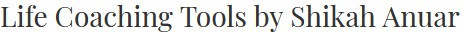 Life Coaching Tools By Shikah Anua