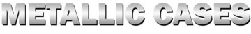 Metallic Cases
