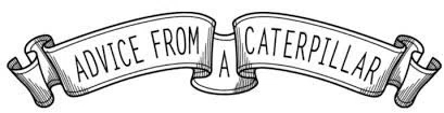 Advice from a Caterpillar
