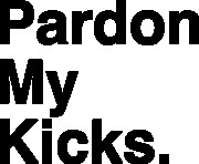 Pardon My Kicks