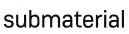Submaterial