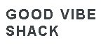 Good Vibe Shack