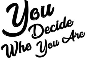 You Decide Who You Are