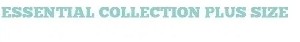 Essential Collection Plus Size