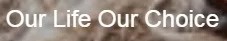 Our Life Our Choice