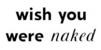 Wish You Were Naked