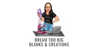Dream Too Big Blanks and Creations