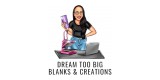 Dream Too Big Blanks and Creations