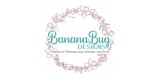 Banana Bug Designs