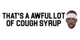 Thats A Awful Lot Of Cough Syrup
