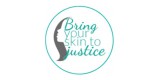 Bring Your Skin To Justice